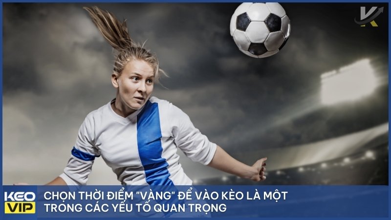 Mẹo Cá Cược Bóng Đá – Tips Tăng Tỷ Lệ Thắng Cho Bet Thủ 2025 2 Chọn thời điểm để vào kèo là yếu tố quan trọng giúp thắng kèo nhà cái