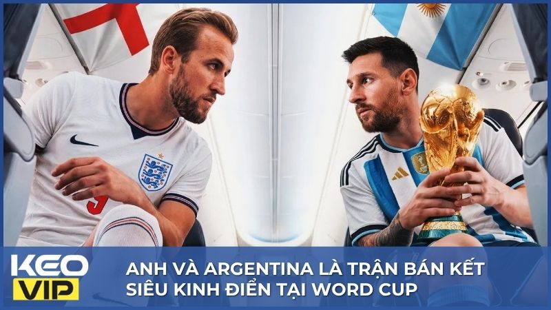 Anh và Argentina là trận bán kết siêu kinh điển tại World Cup