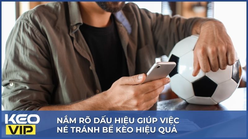 Nắm rõ dấu hiệu giúp việc né tránh bể kèo hiệu quả
