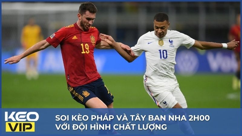 Soi kèo Pháp và Tây Ban Nha 2h00, 15/07 world cup 2026 với đội hình chất lượng
