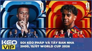 Soi Kèo Pháp Và Tây Ban Nha 2h00, 15/07 World Cup 2026